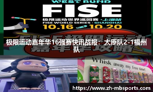 极限运动嘉年华16强赛快讯战报:太原队2-1福州队