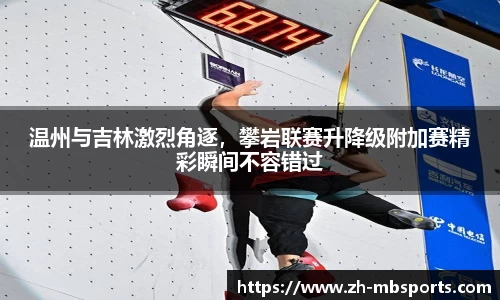 温州与吉林激烈角逐,攀岩联赛升降级附加赛精彩瞬间不容错过
